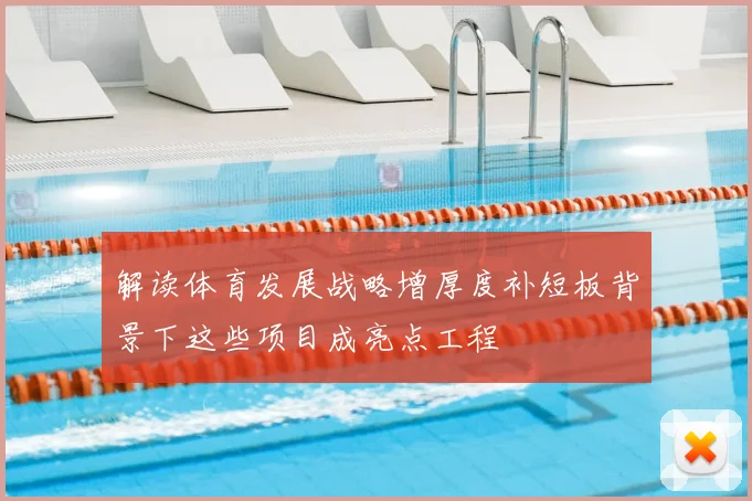 解读体育发展战略增厚度补短板背景下这些项目成亮点工程