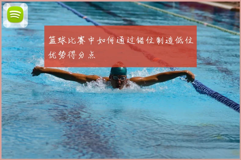 篮球比赛中如何通过错位制造低位优势得分点